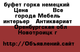 буфет горка немецкий › Цена ­ 30 000 - Все города Мебель, интерьер » Антиквариат   . Оренбургская обл.,Новотроицк г.